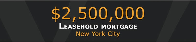 $2,500,000 Leasehold mortgage | New York City