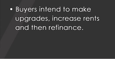 � Buyers intend to make upgrades, increase rents and then refinance.